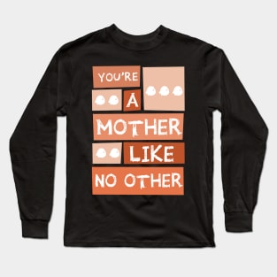 YOU'RE A MOTHER LIKE NO OTHER Long Sleeve T-Shirt